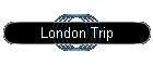 London Trip